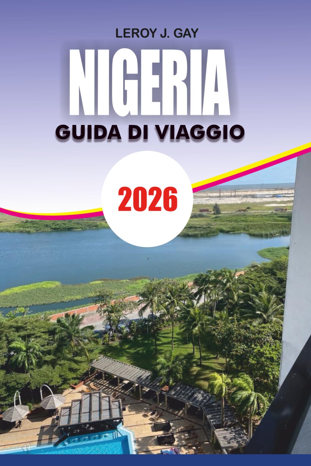 NIGERIA Guida di viaggio 2026: Guida alle avventure e vacanze della Nigeria 2026 Esplora cultura, rotte gastronomiche, spiagge, parchi nazionali e segreti di viaggio da insider