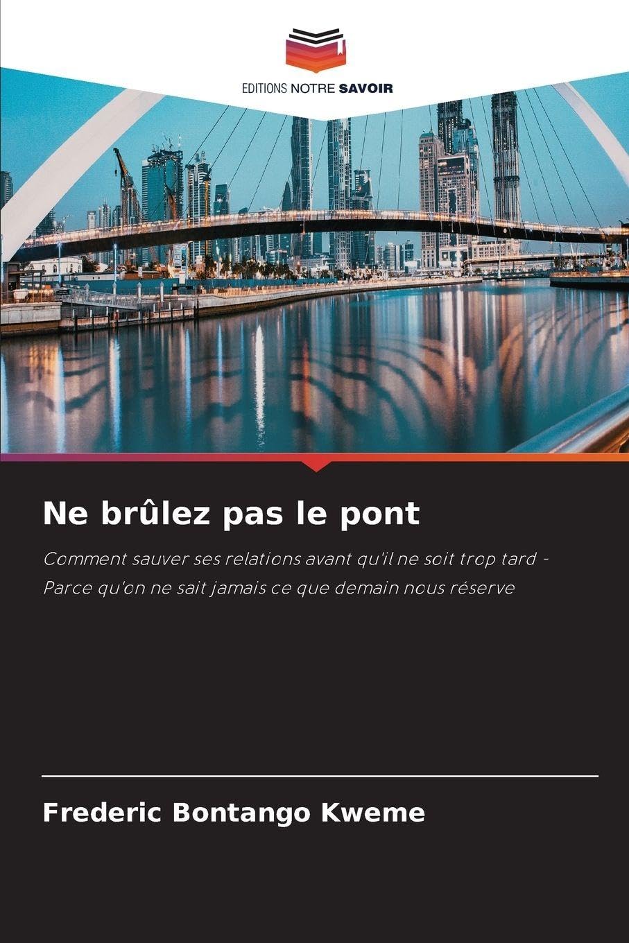 Ne brûlez pas le pont: Comment sauver ses relations avant qu'il ne soit trop tard - Parce qu'on ne sait jamais ce que demain nous réserve