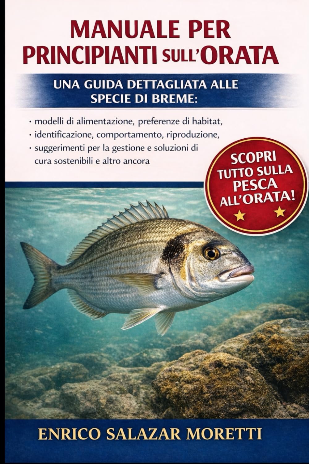 MANUALE PER PRINCIPIANTI SULL'ORATA: Una guida dettagliata alle specie di breme: modelli di alimentazione, preferenze di habitat, identificazione, ... soluzioni di cura sostenibili e altro ancora