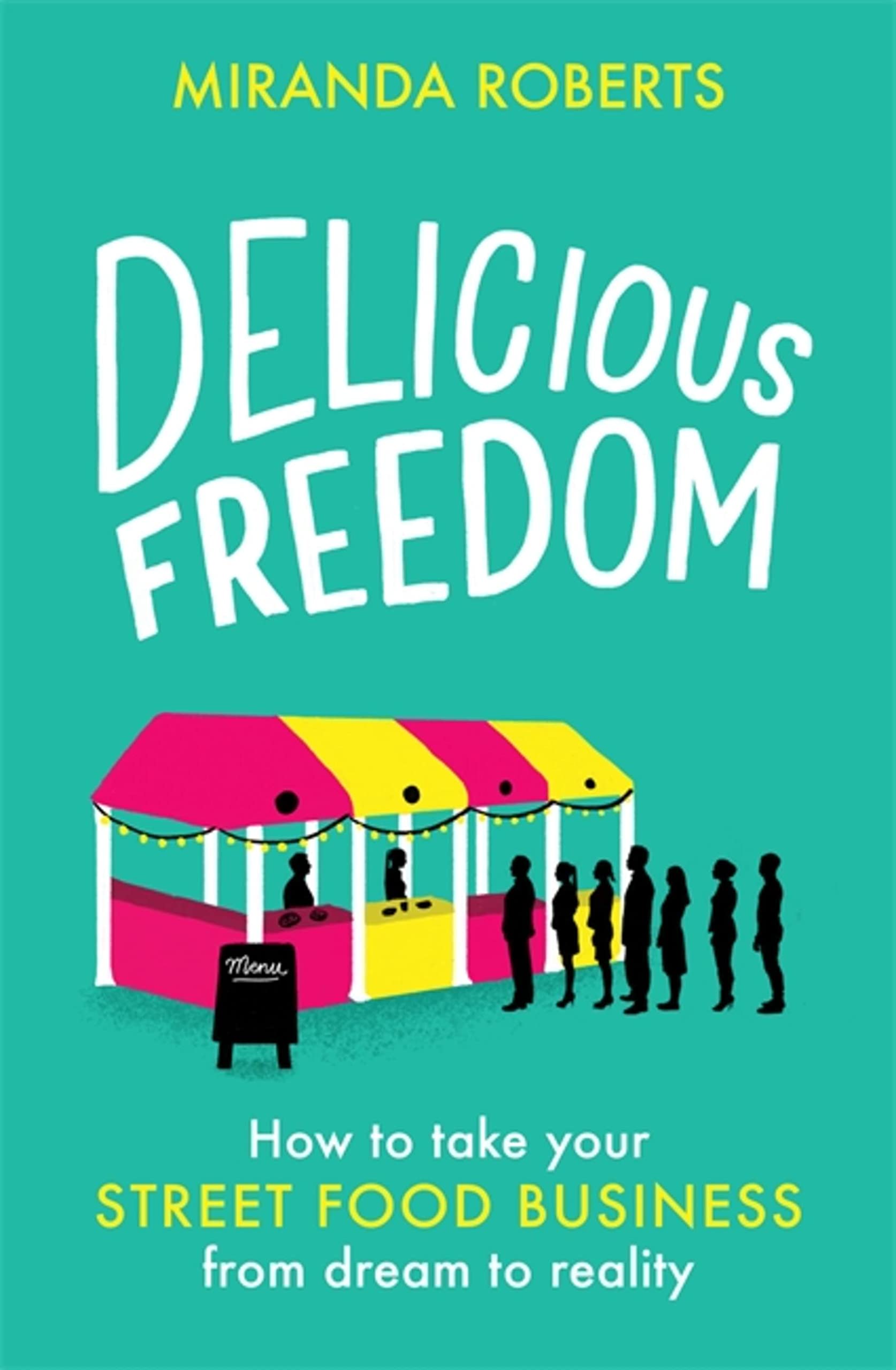 Delicious Freedom : How to Take Your Street Food Business from Dream to Reality