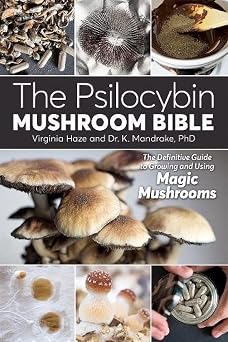 Psilocybin Mushroom Bible, The The Definitive Guide to Growing and Using Magic Mushrooms