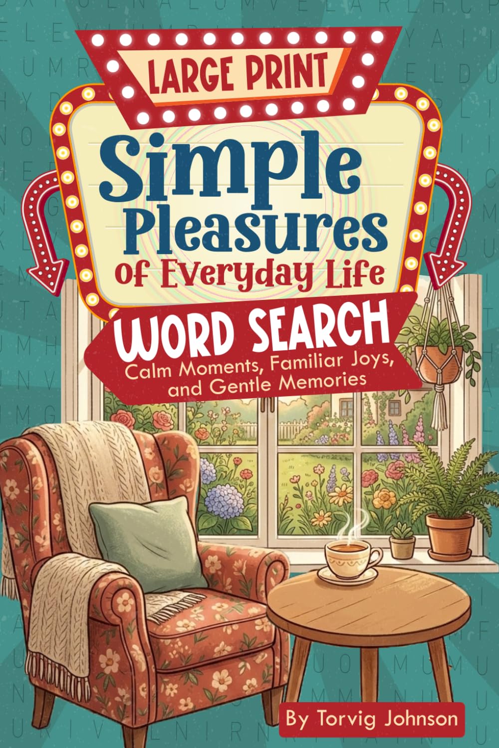 Simple Pleasures of Everyday Life: Large Print Word Search - Calm Moments, Familiar Joys, and Gentle Memories (The Good Old Days Series)
