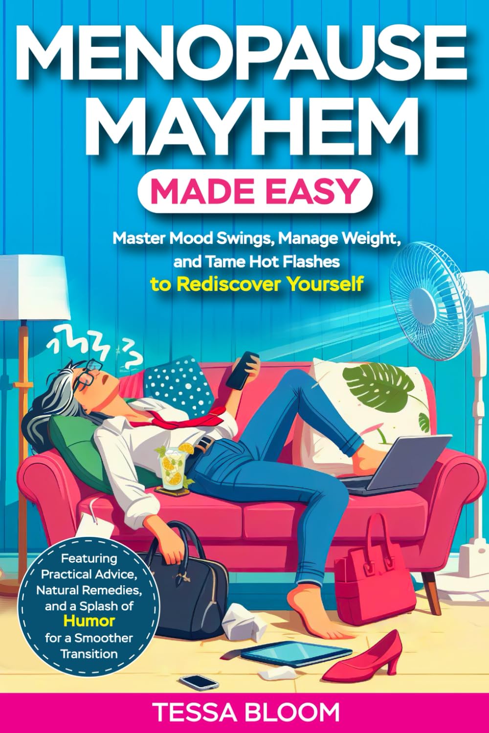 Menopause Mayhem Made Easy: Master Mood Swings, Manage Weight, & Tame Hot Flashes to Rediscover Yourself: Featuring Practical Advice, Natural Remedies and a Splash of Humor for a Smoother Transition