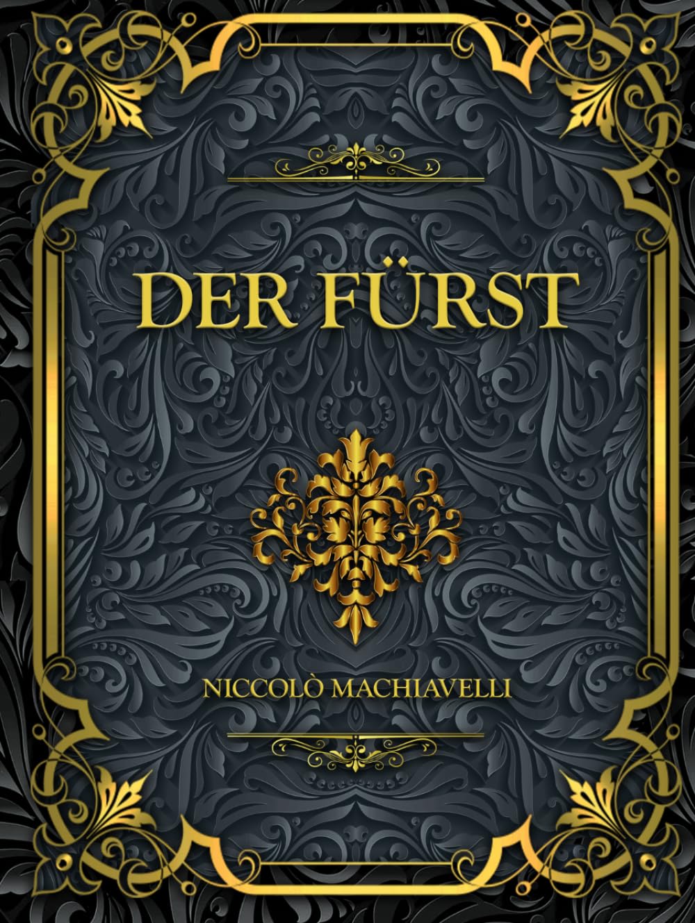 Der Fürst: Niccolò Machiavellis zeitloses Meisterwerk über Macht, Politik, Strategie und Führung