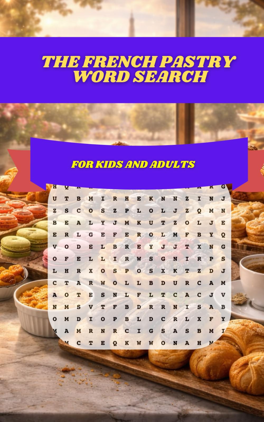 The French Pastry Word Search: 30 Deliciously Themed Puzzles Featuring Croissants, Éclairs, Macarons, Tarts & Classic Parisian Treats for All Ages