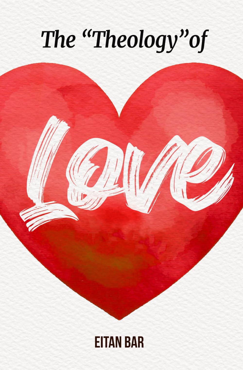 The Theology of Love: Christianity's Most Underrated Doctrine (Recovering the Original Gospel Series)
