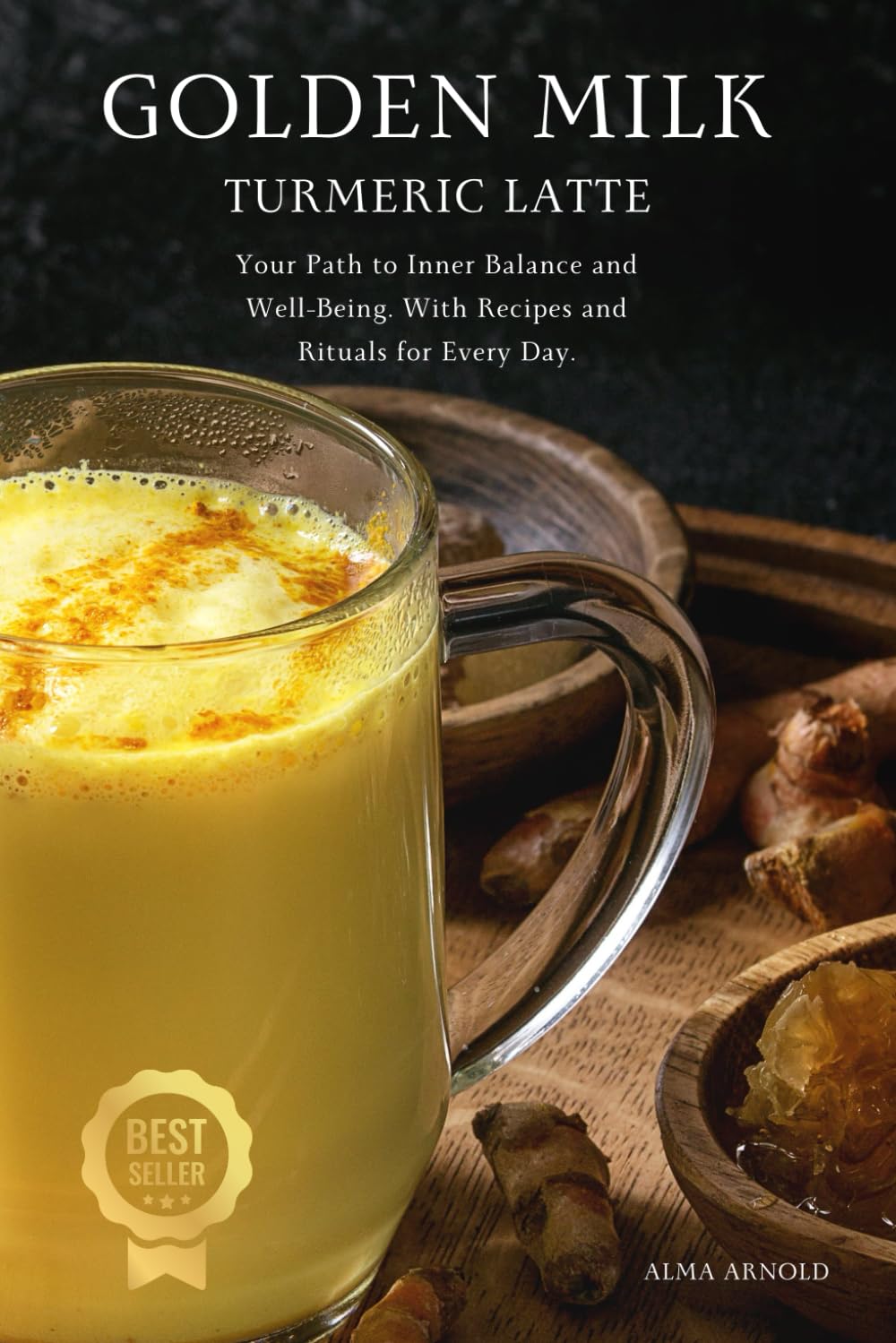 Golden milk Turmeric latte: Your path to inner balance and well-being. With recipes and rituals for every day.