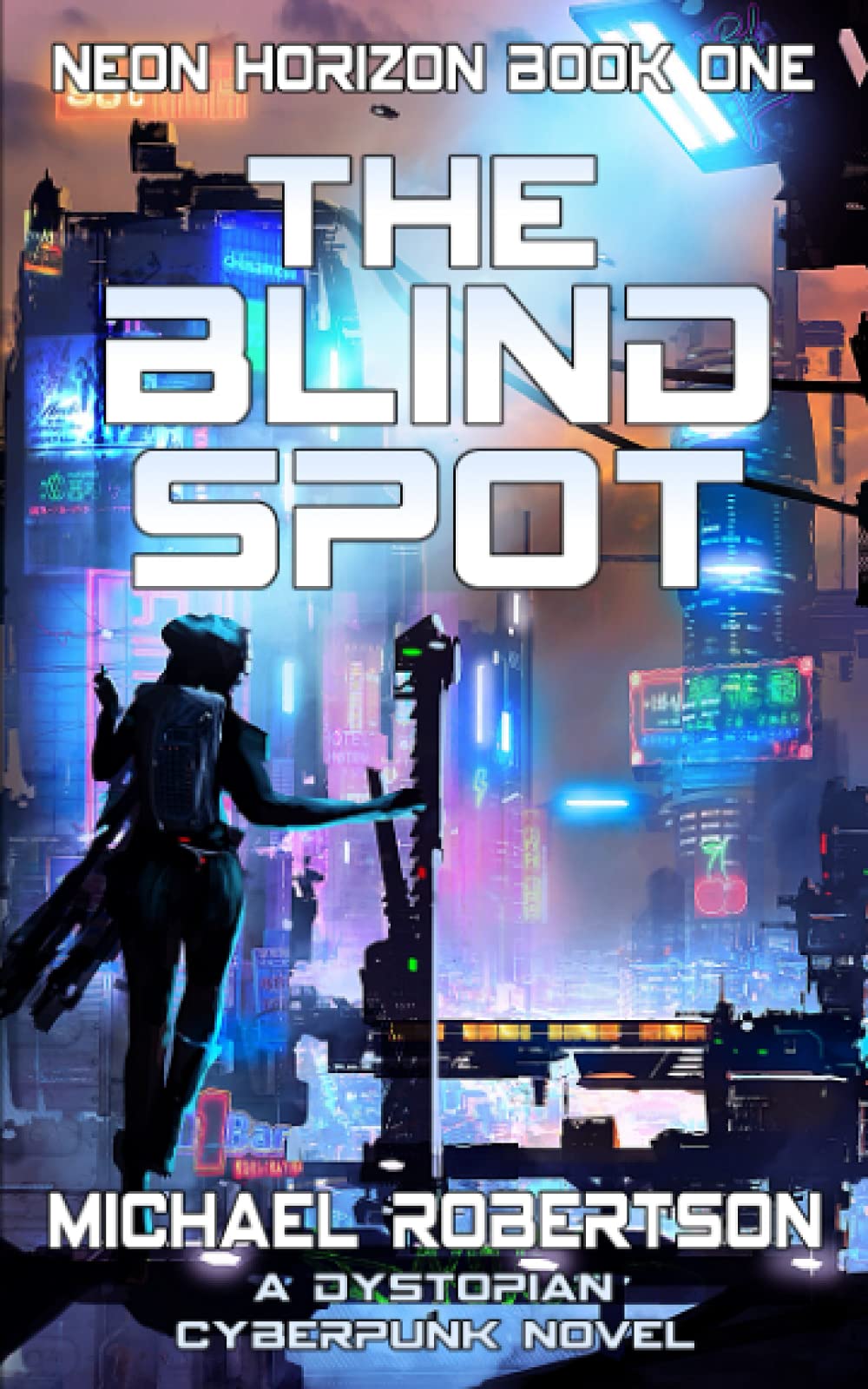 The Blind Spot: A Dystopian Cyberpunk Novel (Neon Horizon - The Complete Series)