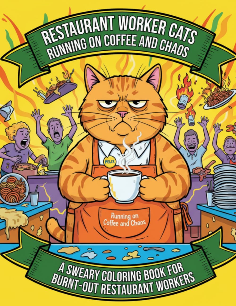 Restaurant Worker Cats Running on Coffee and Chaos: Sweary Adult Coloring Book for Servers, Chefs & Restaurant Staff Dealing with Rude Customers, Rush Hour & Workplace Madness