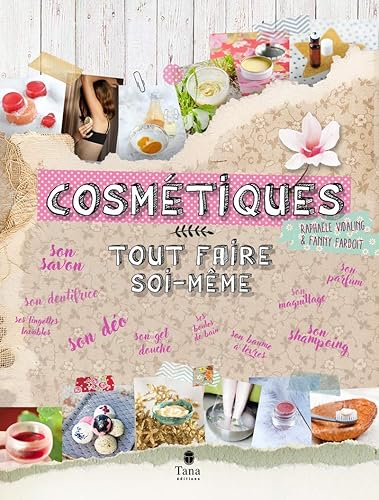 Tout faire soi-même cosmétiques - DIY bien-être et zéro déchet : hygiène du quotidien, produits de beauté, huiles essentielles, soin du corps au naturel
