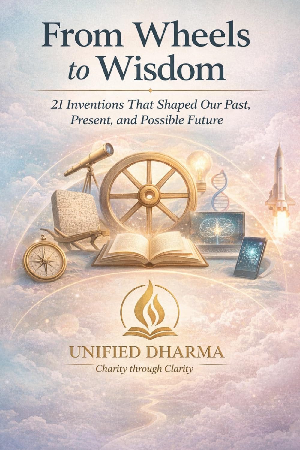 From Wheels to Wisdom: 21 Inventions That Shaped Our Past, Present, and Possible Future: 36 (The 21 Books of the 21st Century: A book series to ... and the future — with Clarity and Purpose)