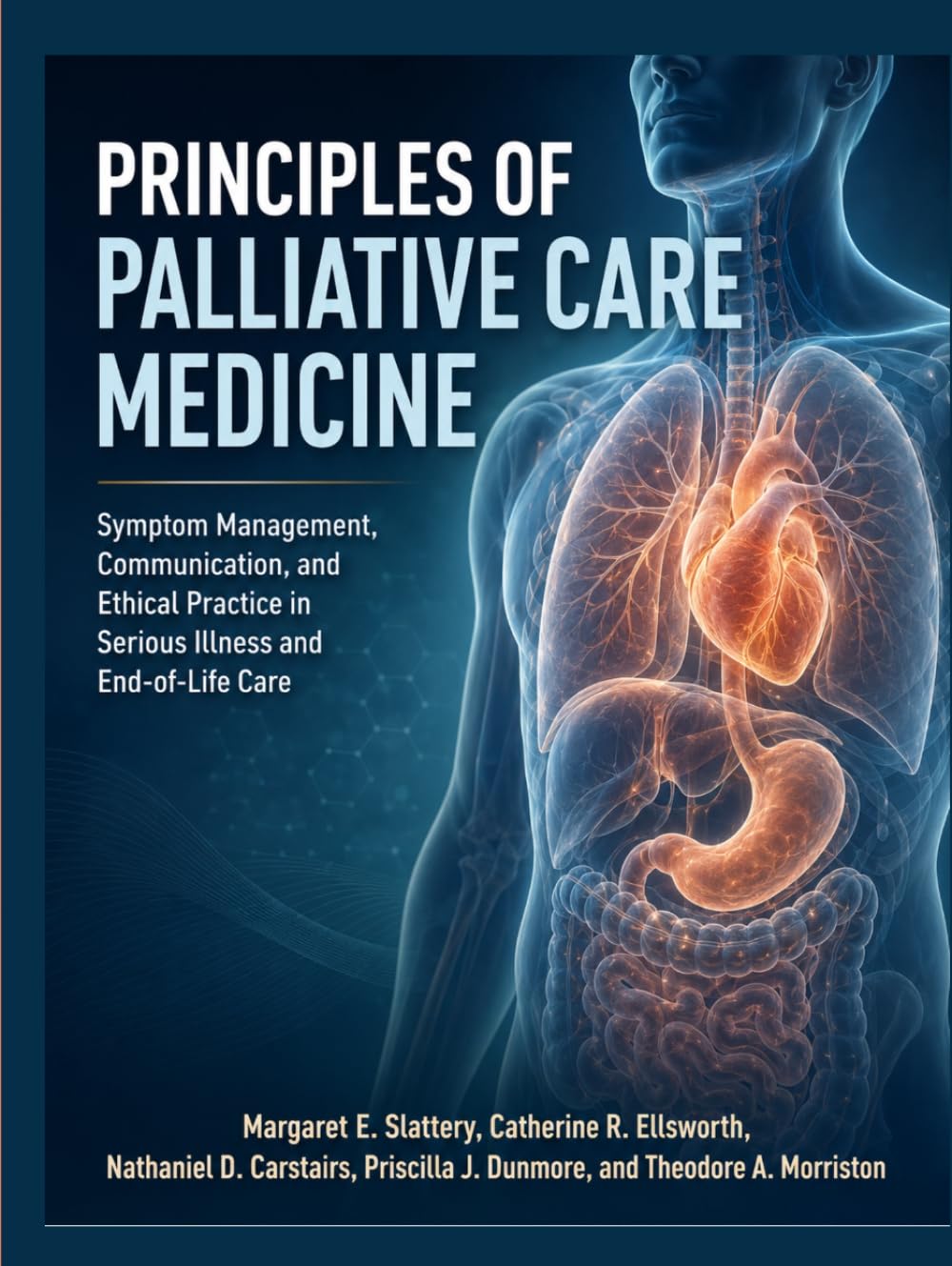 Principles Of Palliative Care Medicine: Symptom Management, Communication, and Ethical Practice in Serious Illness and End-of-Life Care
