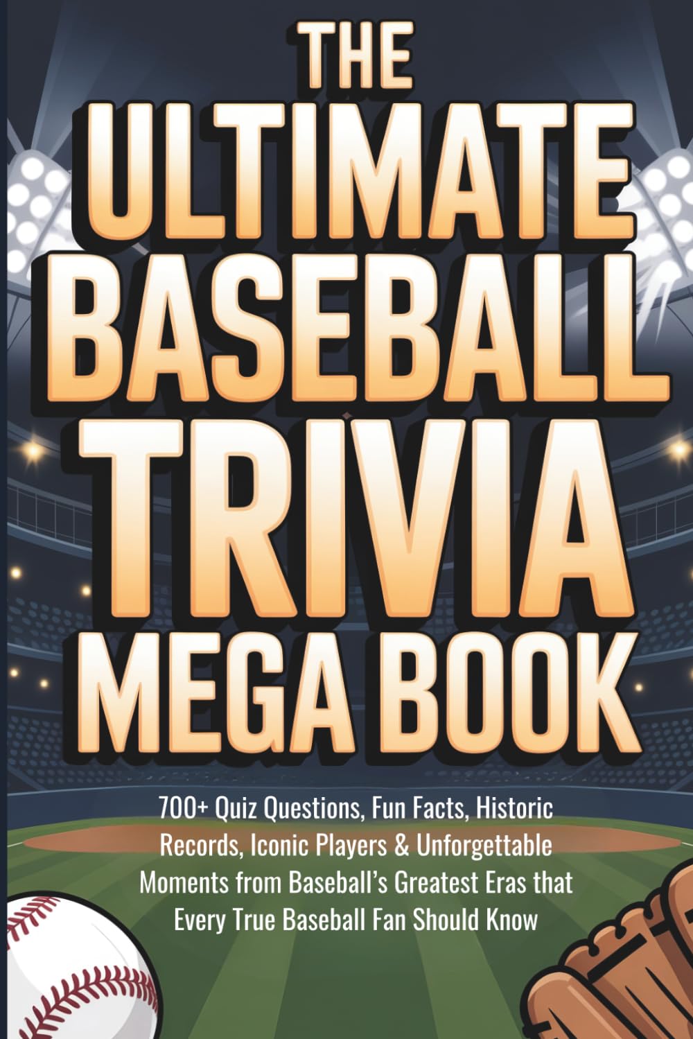 The Ultimate Baseball Trivia Mega Book: 700+ Quiz Questions, Historic Records, Iconic Players & Unforgettable Moments from Baseball’s Greatest Eras that Every True Baseball Fan Should Know