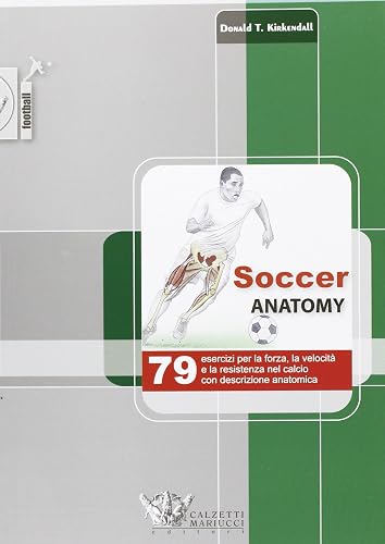 Soccer anatomy. 79 esercizi per la forza, la velocità e la resistenza nel calcio con descrizione anatomica