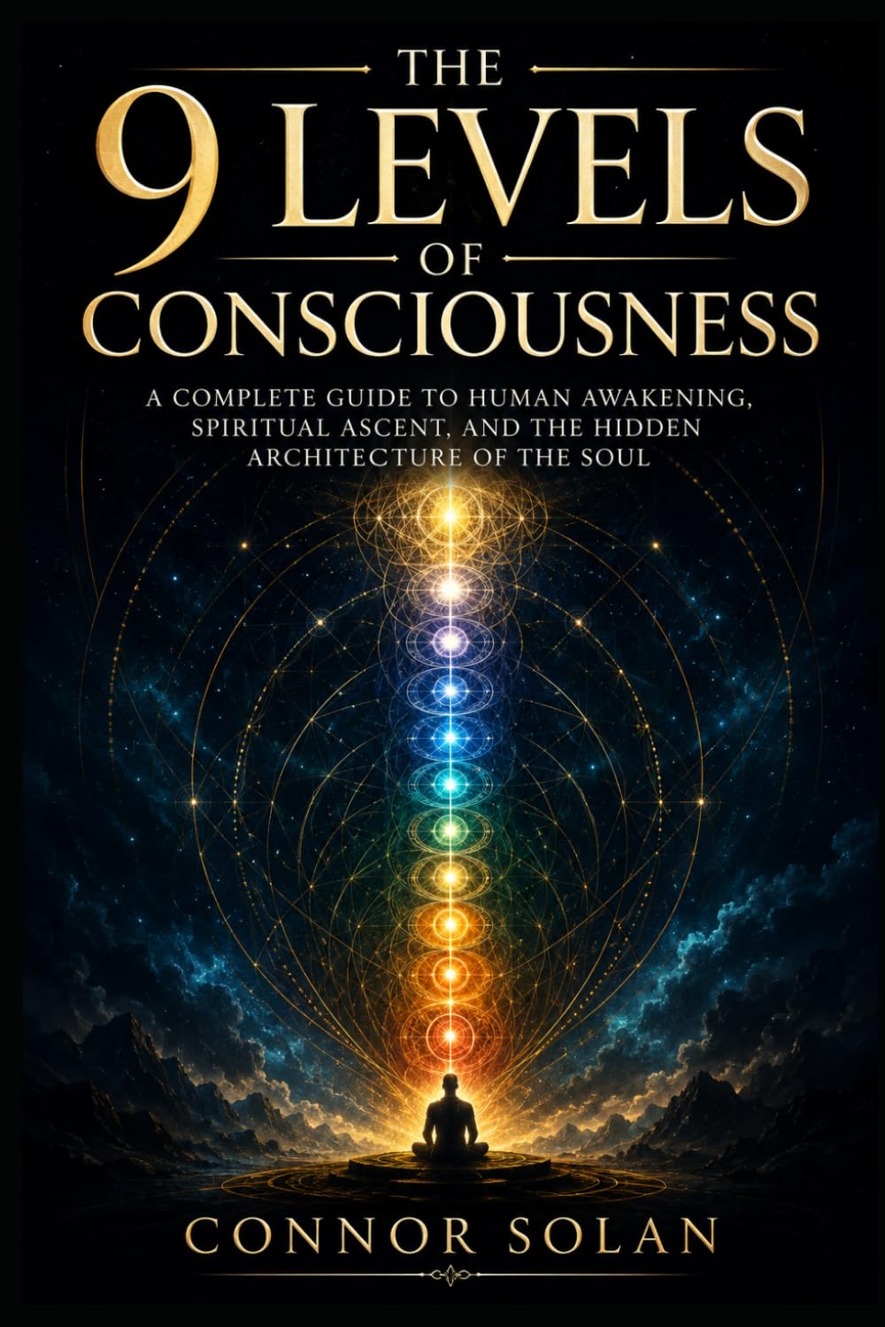 The 9 Levels of Consciousness: A Complete Guide to Human Awakening, Spiritual Ascent, and the Hidden Architecture of the Soul
