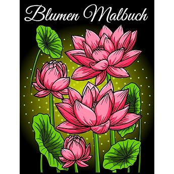 Blumen Malbuch Entspannendes Blumen Ausmalbuch f r Erwachsene mit 50 wundersch nen Blumen Motiven.