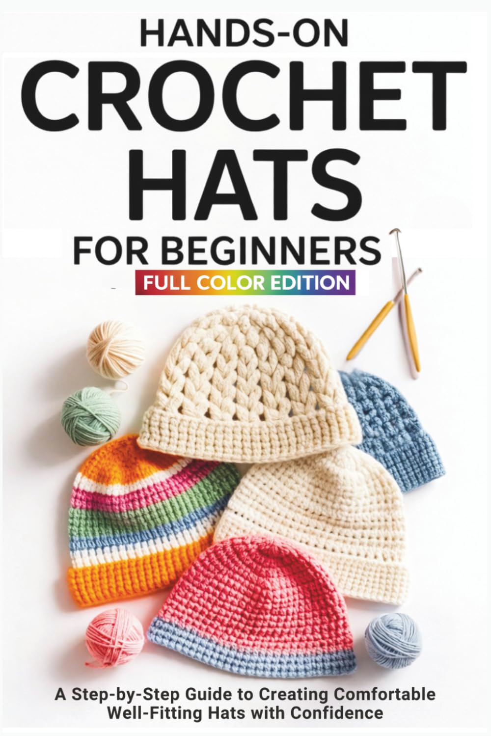 Hands-On Crochet Hats for Beginners: A Step-by-Step Guide to Creating Comfortable, Well-Fitting Hats with Confidence