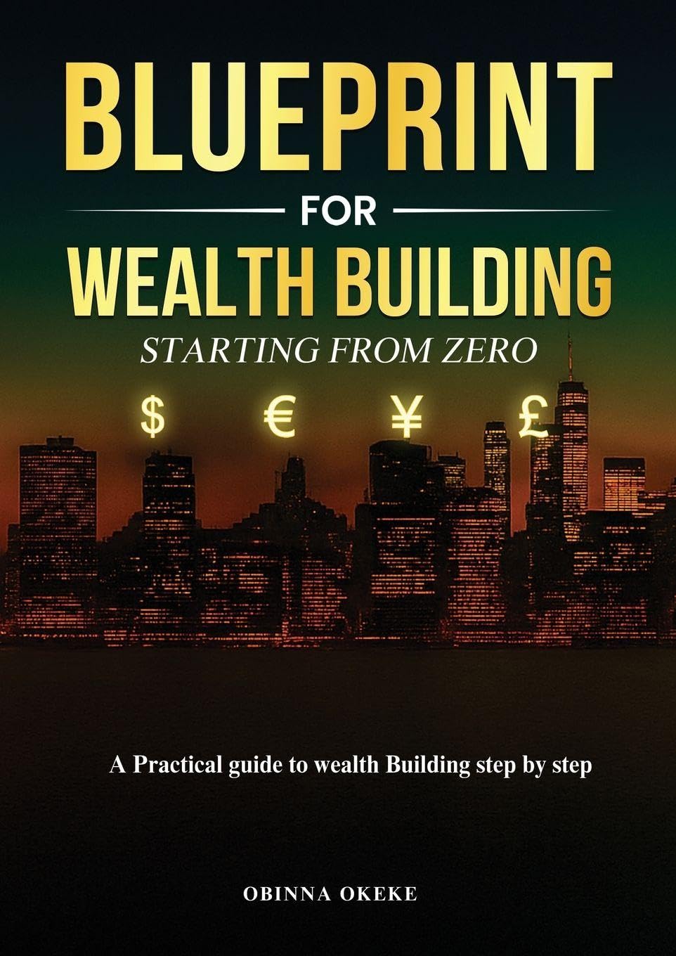 Blueprint For Wealth Building: Starting from Zero: A Practical Guide to Wealth Building Step by Step