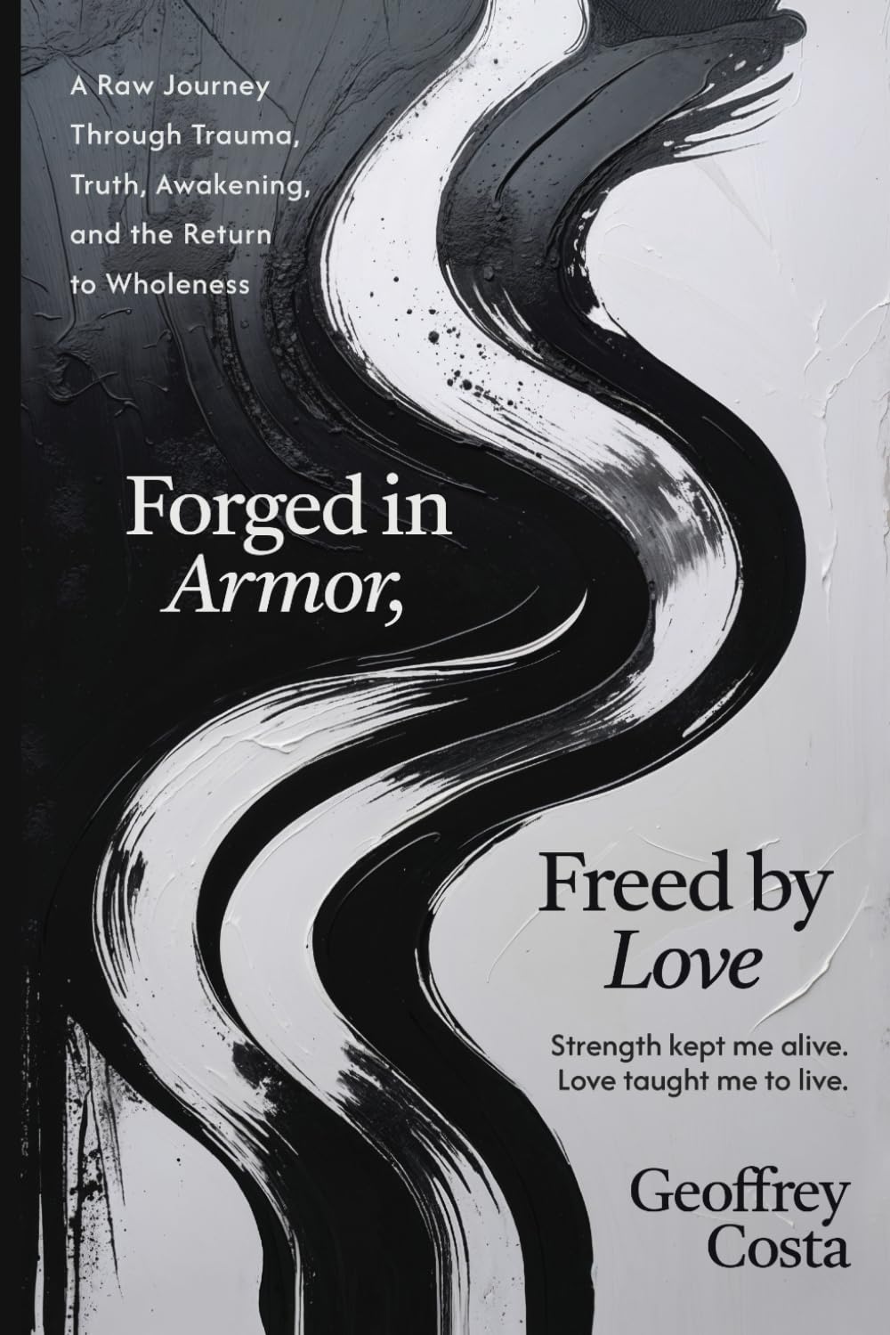 FORGED IN ARMOR, FREED BY LOVE: A Raw Journey Through Trauma, Truth, Awakening, and the Return to Wholeness
