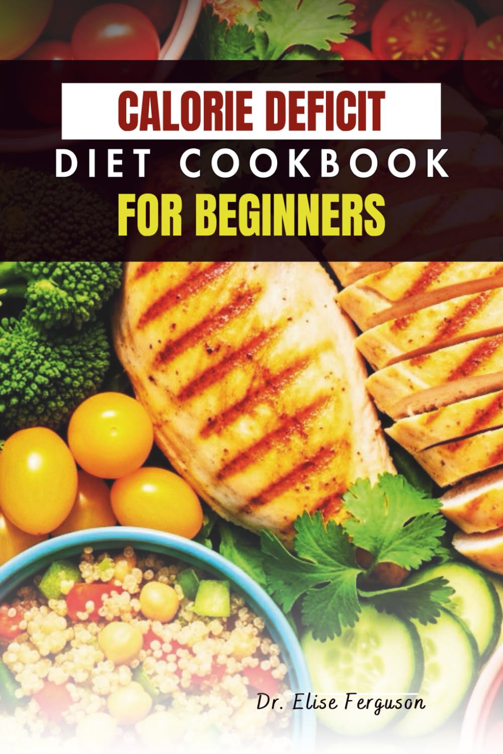 CALORIE DEFICIT DIET COOKBOOK FOR BEGINNERS: 50 Easy, Delicious Recipes to Jumpstart Weight Loss and Boost Energy