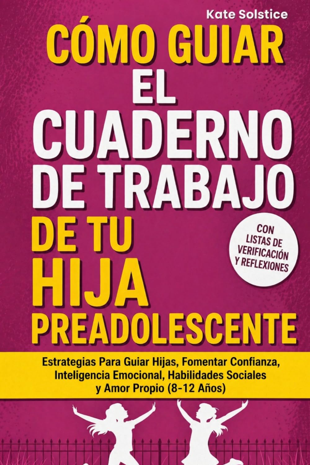 Cómo Guiar El Cuaderno De Trabajo De Tu Hija Preadolescente: Estrategias Para Guiar Hijas, Fomentar Confianza, Inteligencia Emocional, Habilidades Sociales y Amor Propio (8-12 Años)
