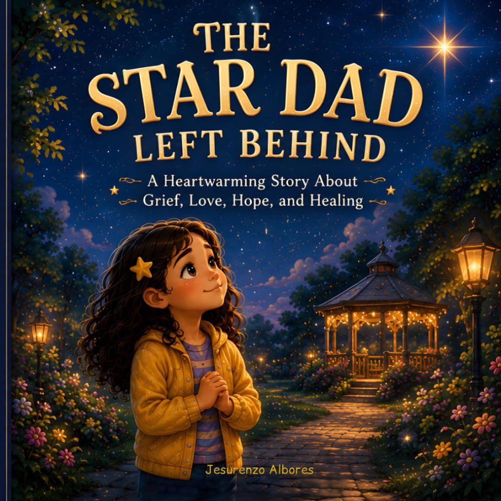 The Star Dad Left Behind: A Heartwarming Children's Story About Grief, Loss, Love, Hope, Healing, Family Bonds, Emotional Resilience, and Remembering a Parent