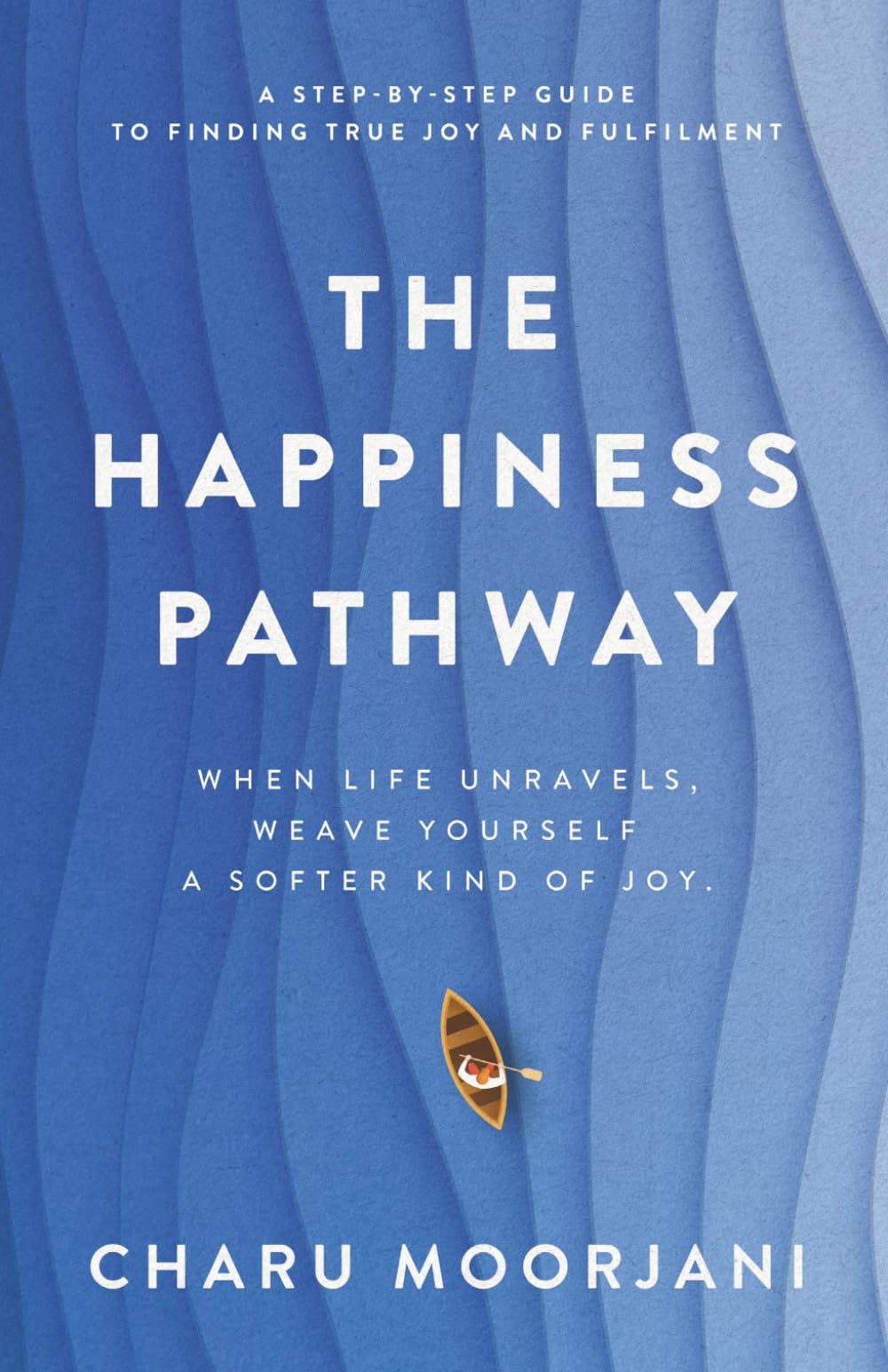The Happiness Pathway: A step-by-step guide to finding true joy and fulfilment