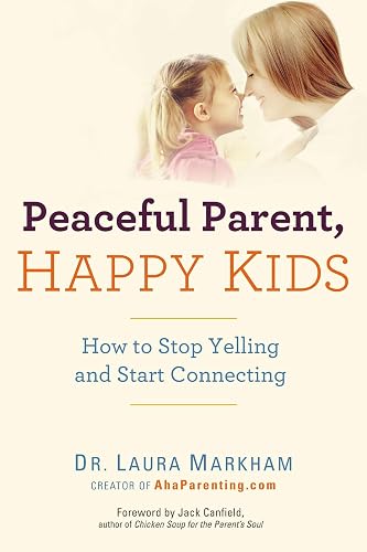 Peaceful Parent, Happy Kids: How to Stop Yelling and Start