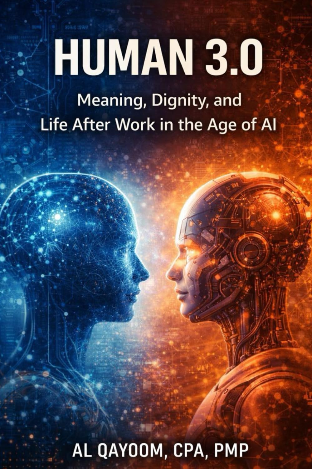 Human 3.0: Meaning, Dignity, and Life After Work in the Age of AI (The AI Abundance Transition: Understanding what breaks, what replaces it, and what it means to live afterward)