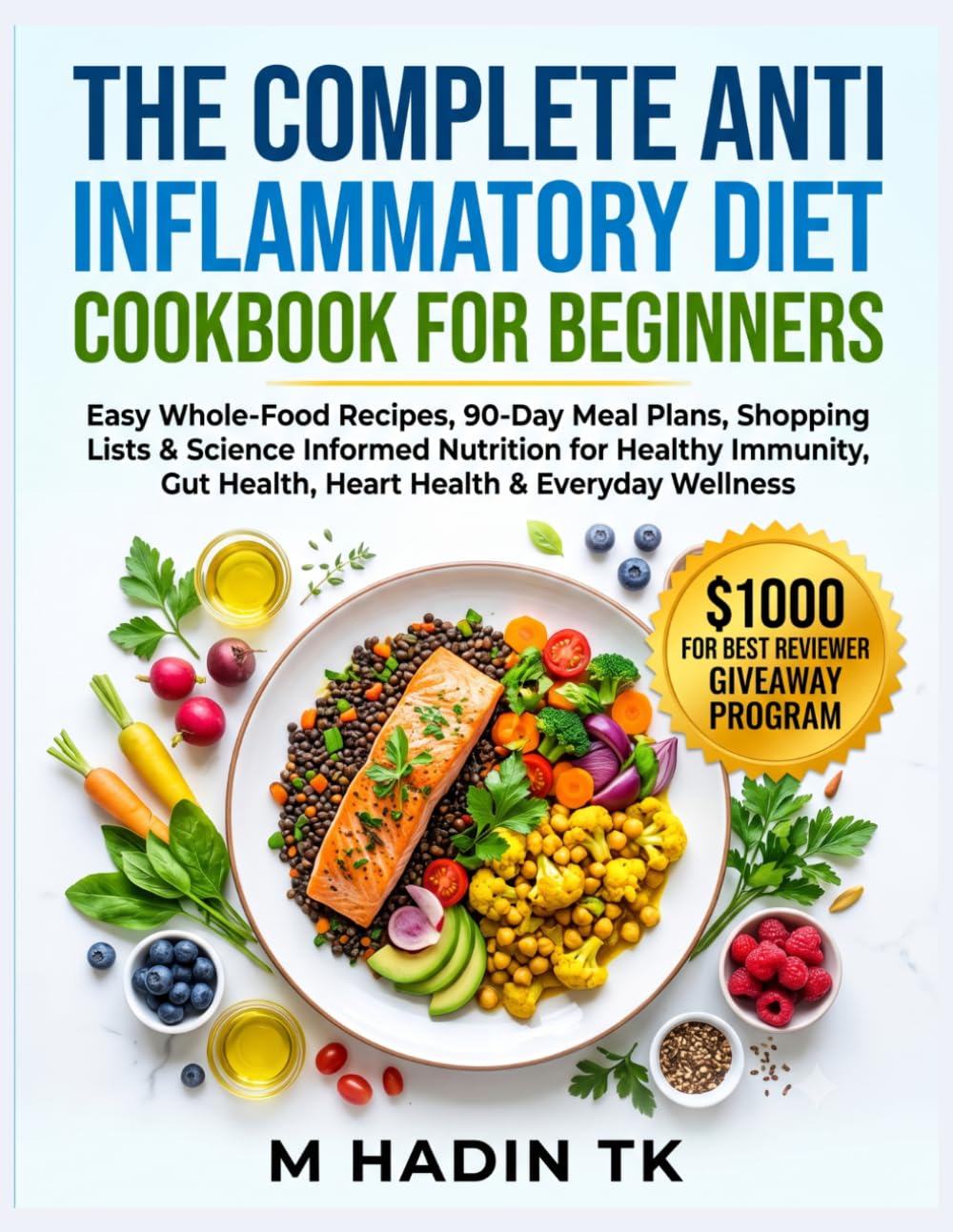 THE COMPLETE ANTI INFLAMMATORY DIET COOKBOOK FOR BEGINNERS: Easy Whole-Food Recipes, 90-Day Meal Plans, Shopping Lists & Science Informed Nutrition ... Gut Health, Heart Health & Everyday Wellness