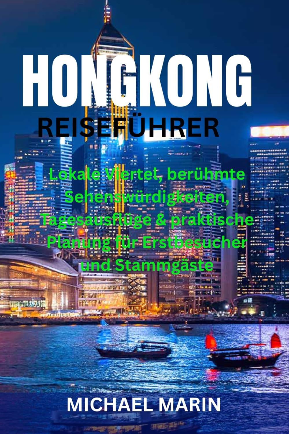 HONGKONG REISEFÜHRER: Lokale Viertel, berühmte Sehenswürdigkeiten, Tagesausflüge & praktische Planung für Erstbesucher und Stammgäste