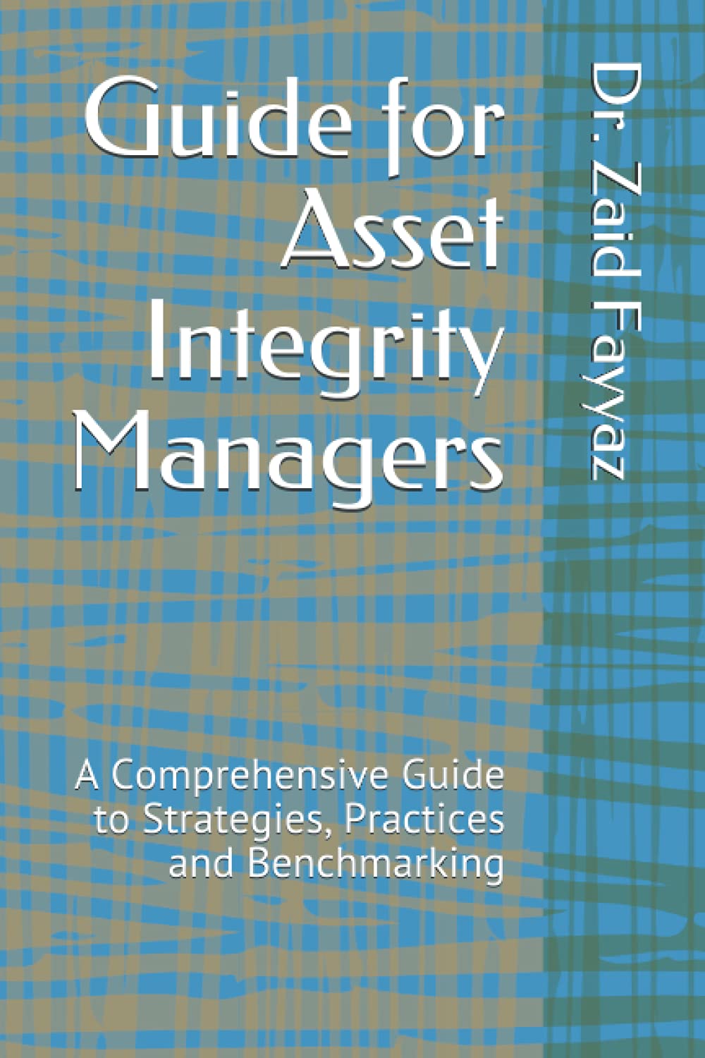 Guide for Asset integrity Manager: A Comprehensive Guide to Strategies, Practices and Benchmarking