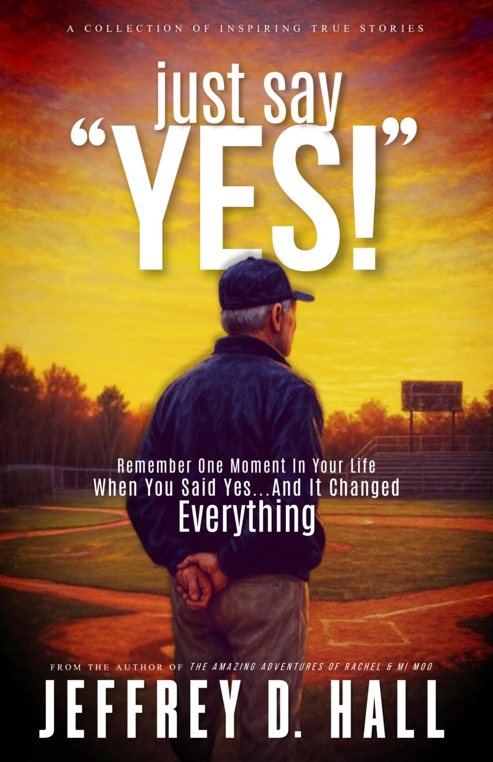 Just Say Yes!: Remember One Moment In Your Life When You Said Yes … And It Changed Everything