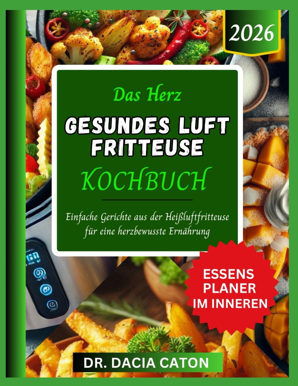 DAS HERZ GESUNDES LUFT FRITTEUSE KOCHBUCH: Einfache Gerichte aus der Heißluftfritteuse für eine herzbewusste Ernährung