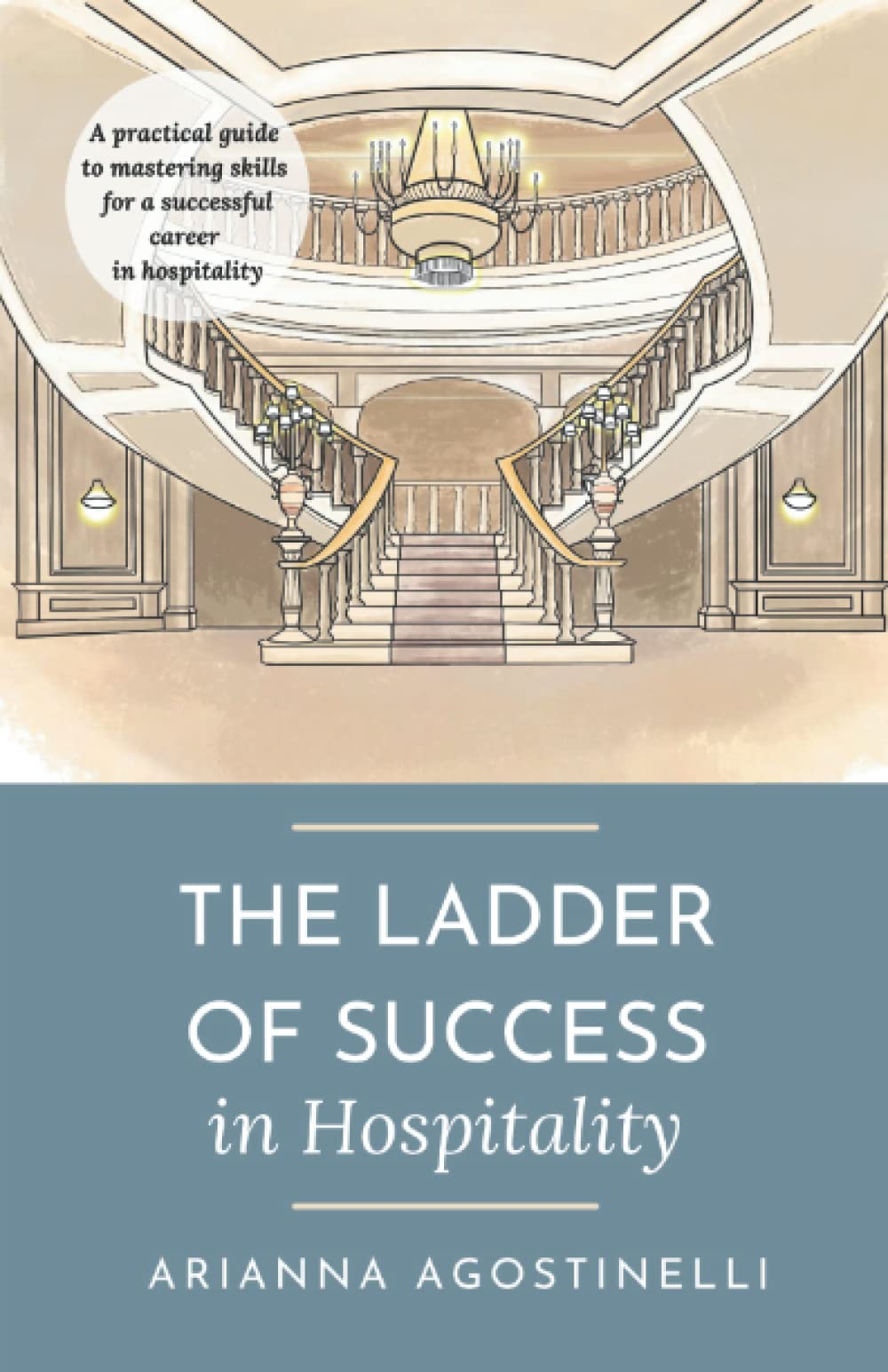The Ladder of Success in Hospitality: A practical guide to mastering skills for a successful career in hospitality