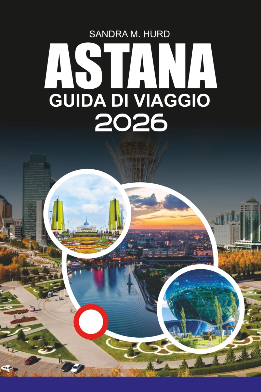 ASTANA Guida di viaggio 2026: Esplora le principali attrazioni, ristoranti e hotel ad Astana per una vacanza senza stress