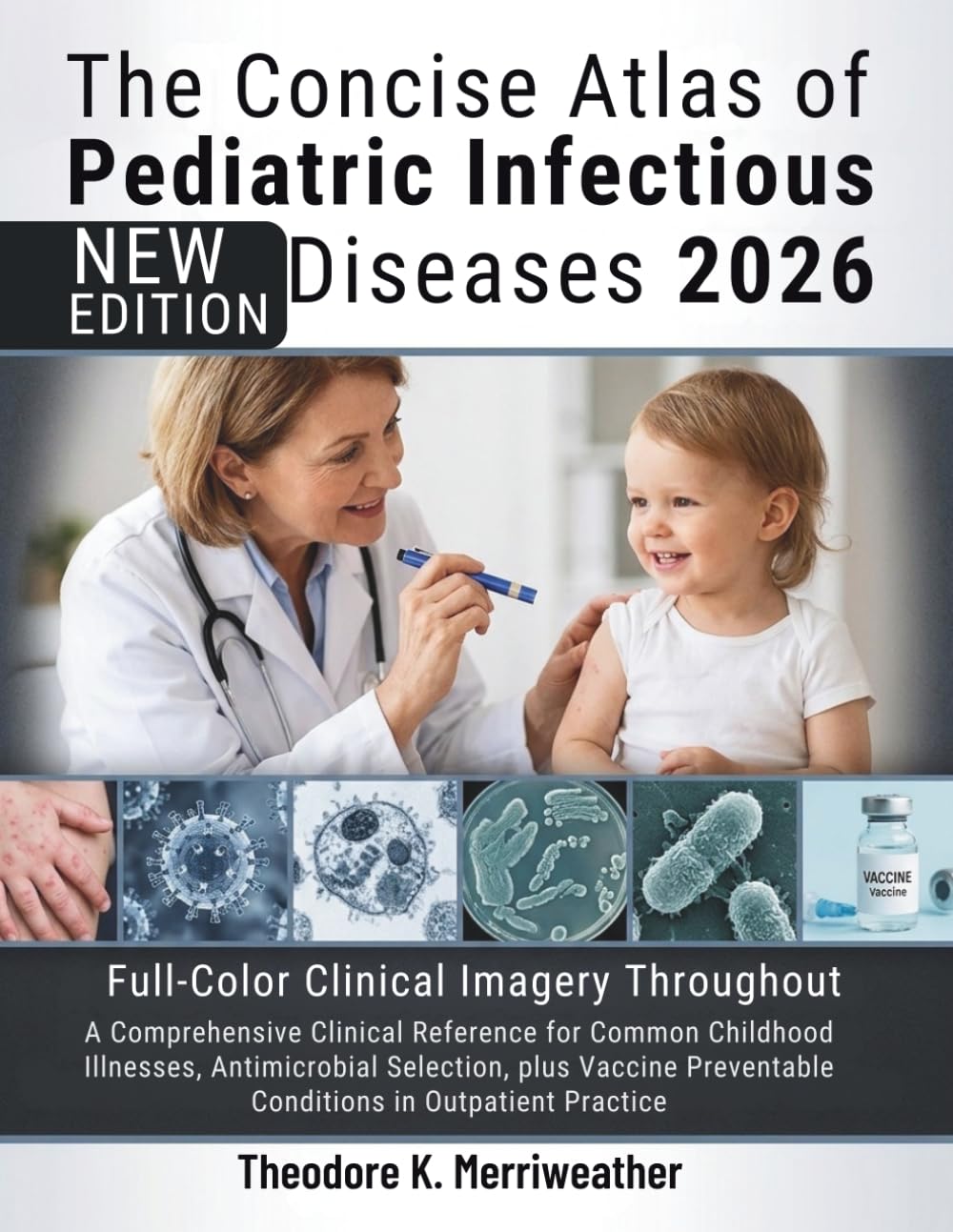 The Concise Atlas of Pediatric Infectious Diseases 2026: A Comprehensive Clinical Reference for Common Childhood Illnesses, Antimicrobial Selection, ... Preventable Conditions in Outpatient Practice