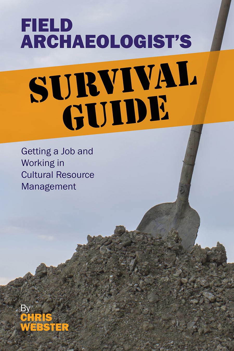 Field Archaeologist's Survival Guide: Getting a Job and Working in Cultural Resource Management First Edition