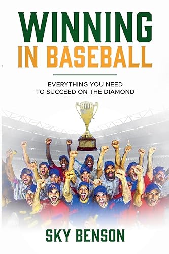 Winning in Baseball: Everything You Need to Succeed on the Diamond (The Ultimate Baseball Mastery Series Mastering Every Position and Aspect of Baseball)