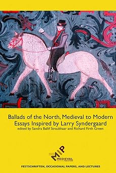 Ballads of the North, Medieval to Mode: Essays Inspired by Larry Syndergaard (Festschriften, Occasional Papers, and Lectures)-Wow! eBook