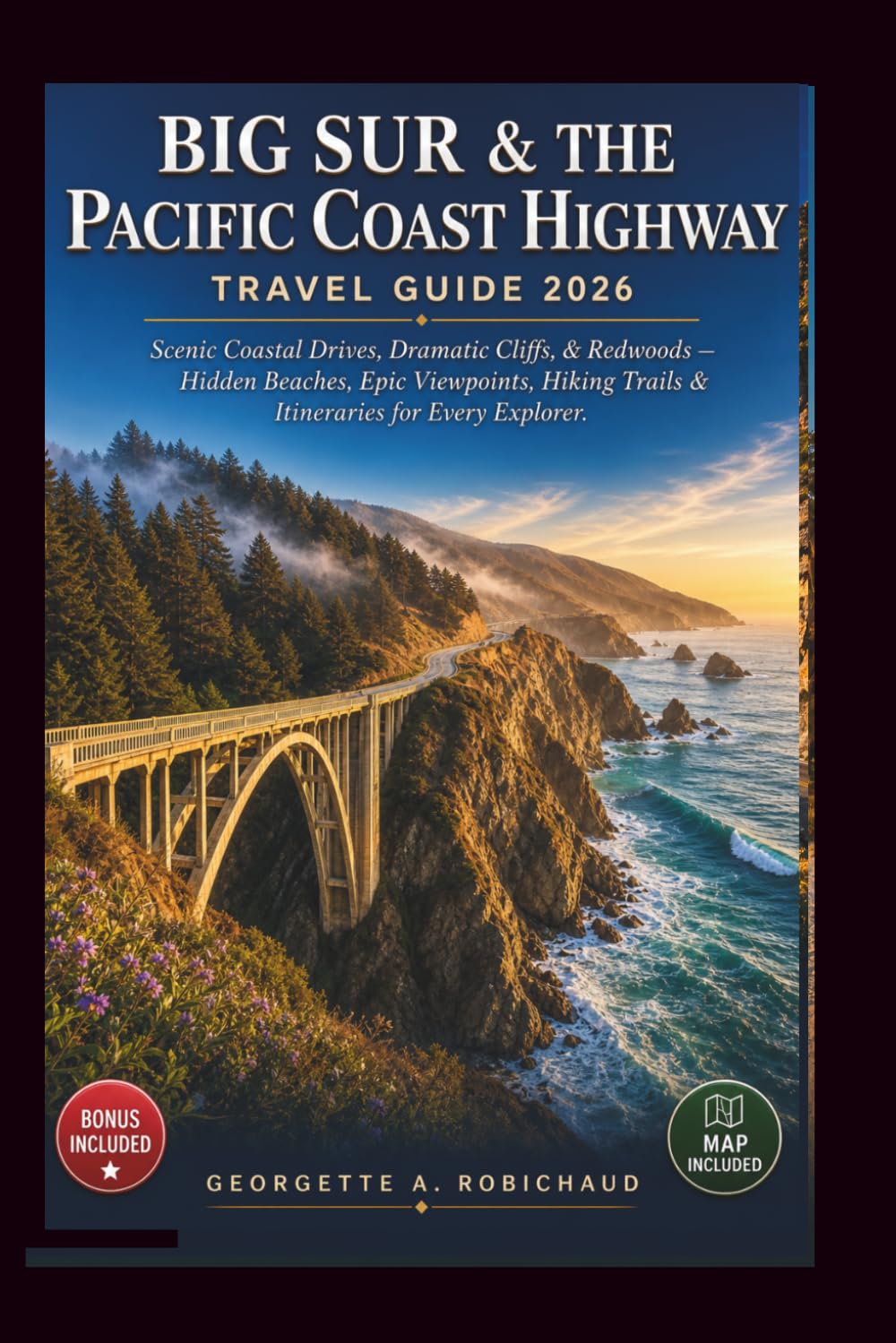 BIG SUR & THE PACIFIC COAST HIGHWAY TRAVEL GUIDE 2026: Scenic Coastal Drives, Dramatic Cliffs, & Redwoods, with Hidden Beaches, Epic Viewpoints, Hiking Trails, & Itineraries for Every Explorer