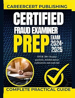 CERTIFIED FRAUD EXAMINER EXAM PREP 2024-2025.: OVER 200+ Practice questions, detailed Answer Explanations and Exam tips