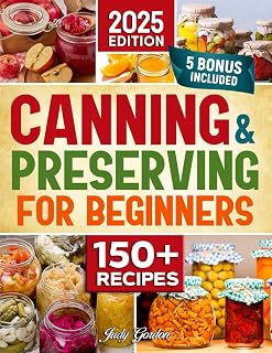 Canning and Preserving for Beginners by Judi Gordon: 150+ Easy Recipes, Safety Tips & Bonuses
