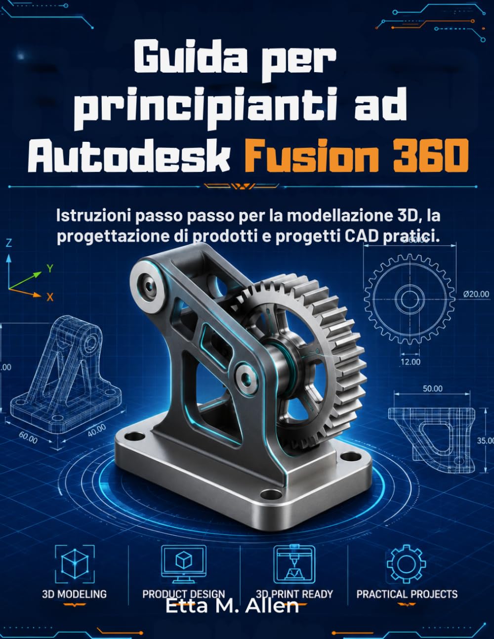 Guida per principianti ad Autodesk Fusion 360: Istruzioni passo passo per la modellazione 3D, la progettazione di prodotti e progetti CAD pratici.