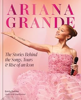 Ariana Grande: The Stories Behind the Songs, Tours and Rise of an Icon