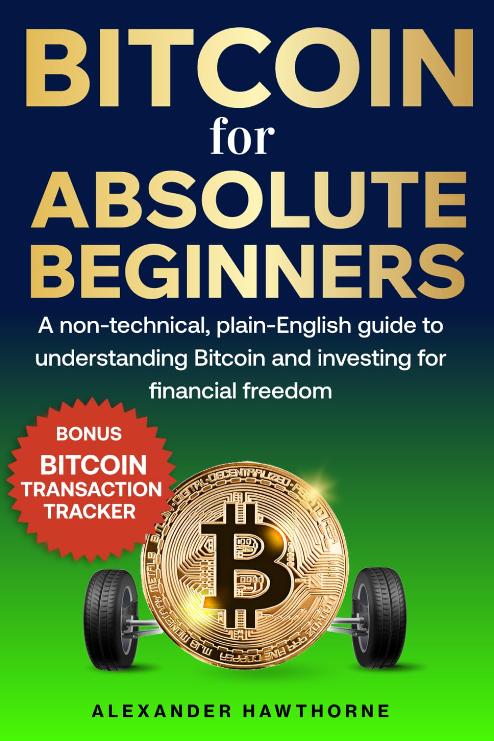 Bitcoin for Absolute Beginners: A Non-Technical, Plain-English Guide to Understanding Bitcoin and Investing for Financial Freedom
