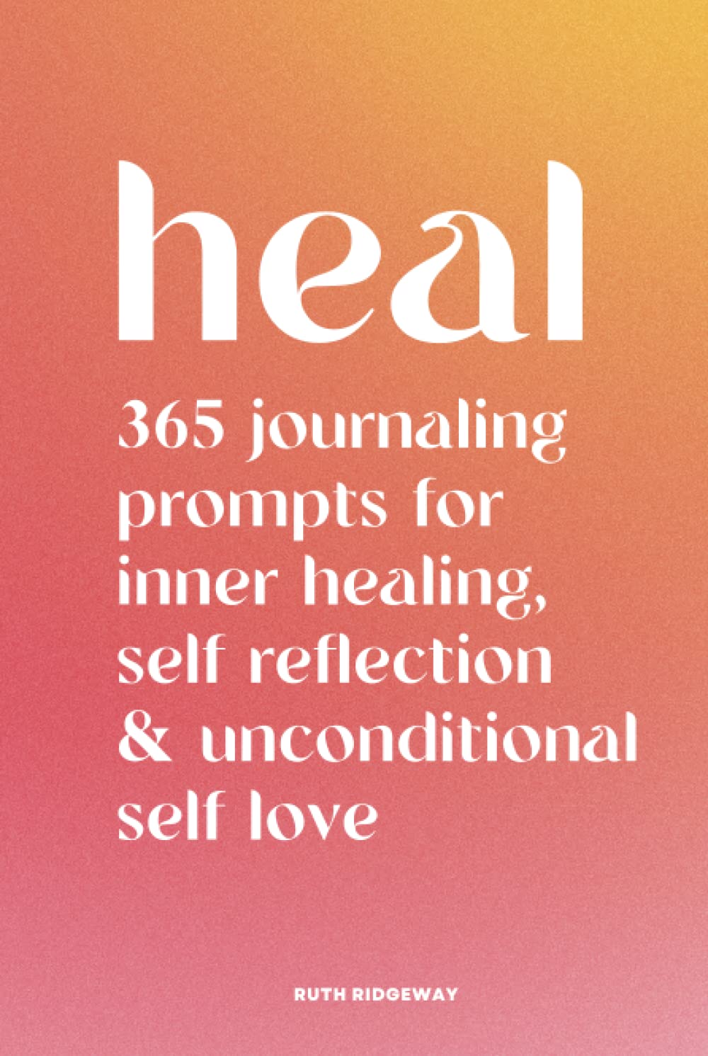 Heal 365 Journal Prompts for Inner Healing, Self Reflection and Heal 365 Journal Prompts for Inner Healing, Self Reflection and