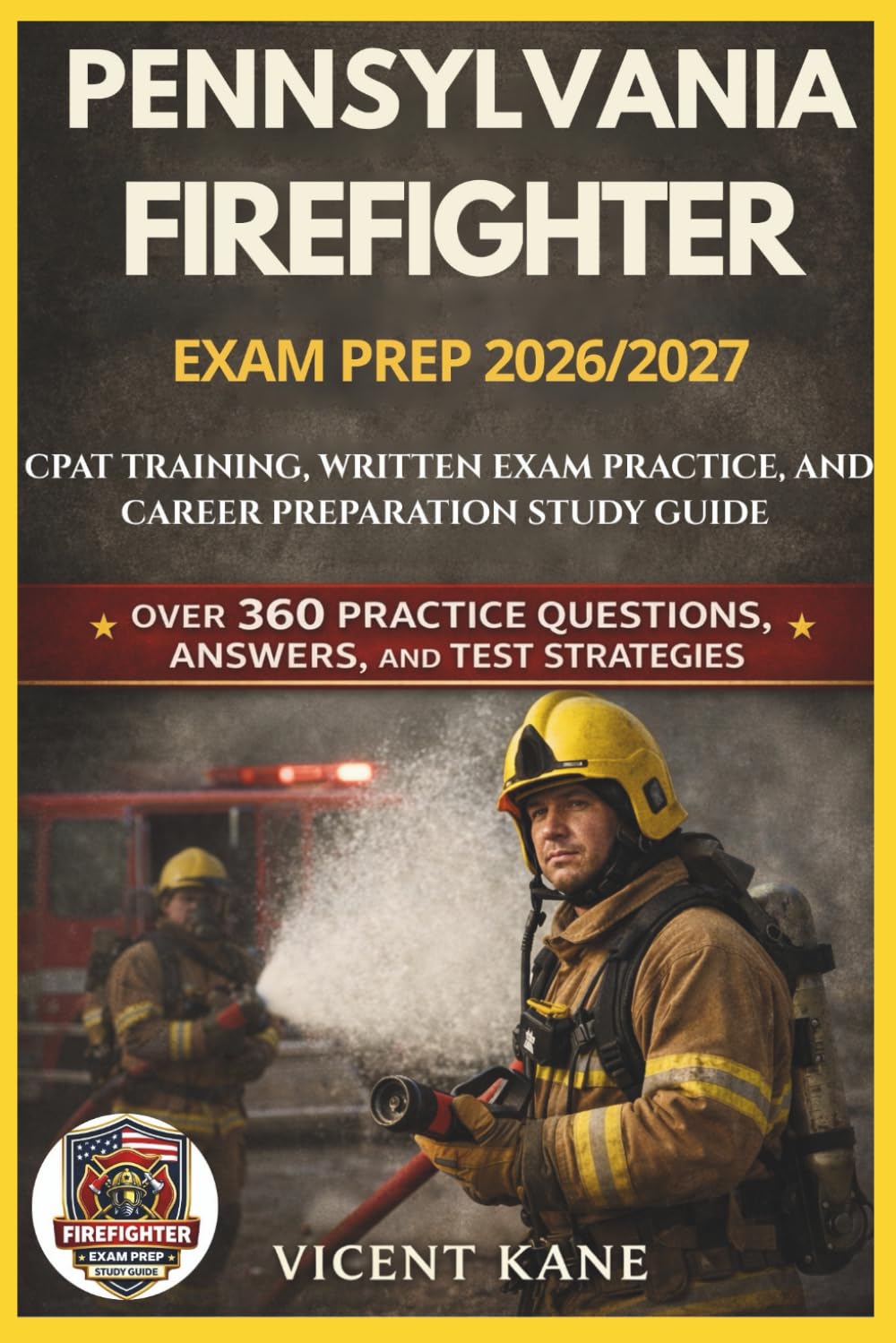 PENNSYLVANIA FIREFIGHTER EXAM PREP 2026/2027: CPAT Training, Written Exam Practice, and Career Preparation STUDY Guide