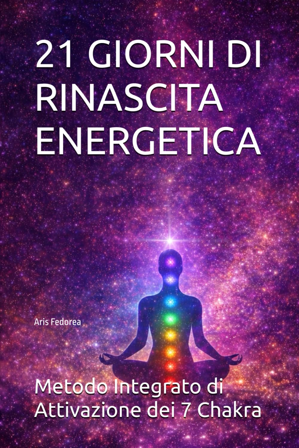 21 GIORNI DI RINASCITA ENERGETICA: Metodo Integrato di Attivazione dei 7 Chakra