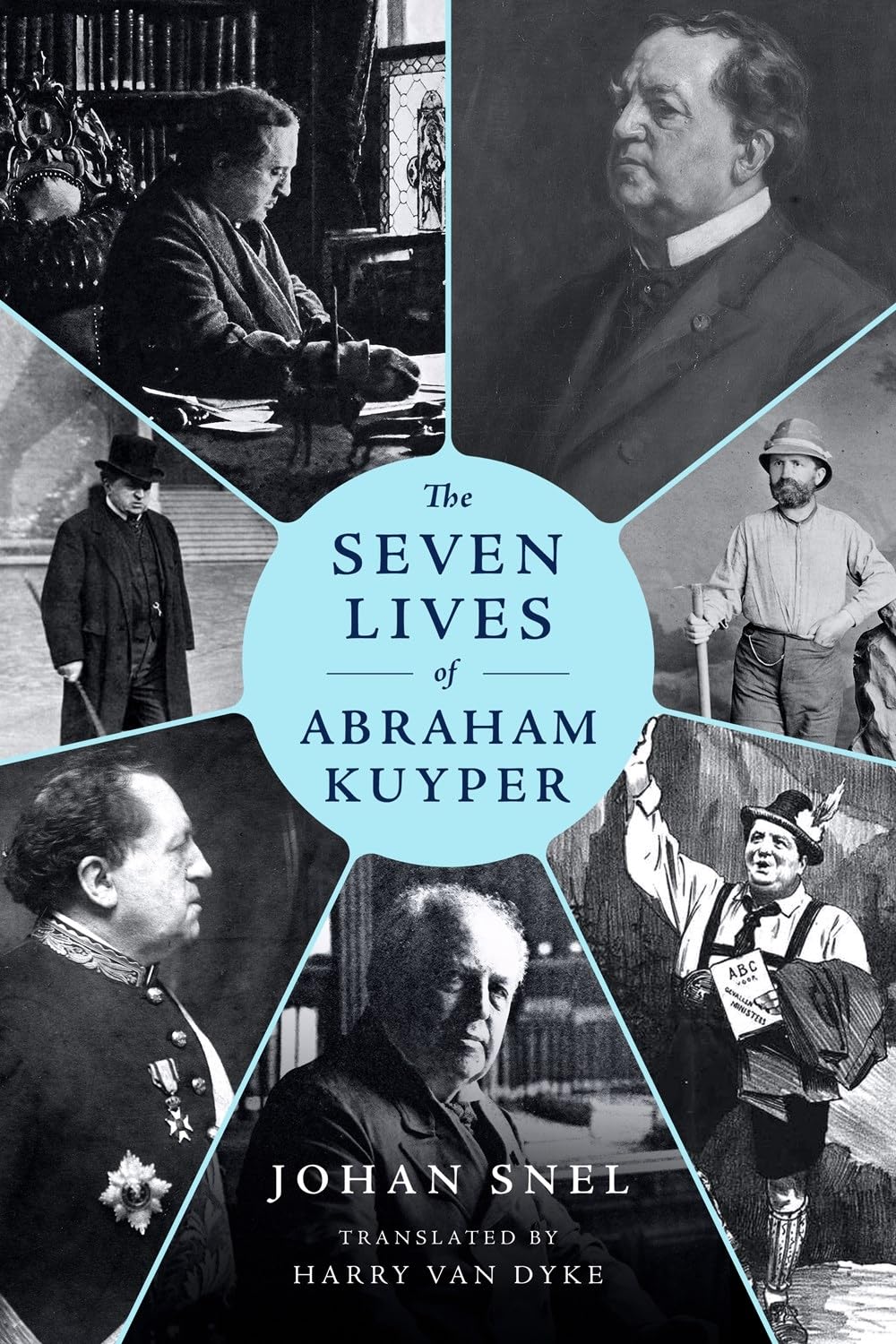 The Seven Lives of Abraham Kuyper: A Biography